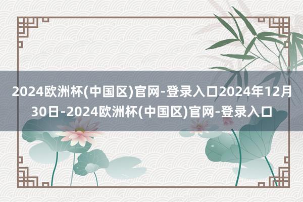 2024欧洲杯(中国区)官网-登录入口2024年12月30日-2024欧洲杯(中国区)官网-登录入口