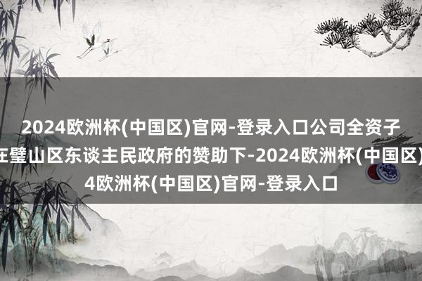 2024欧洲杯(中国区)官网-登录入口公司全资子公司重庆豪能在璧山区东谈主民政府的赞助下-2024欧洲杯(中国区)官网-登录入口