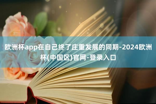 欧洲杯app在自己终了庄重发展的同期-2024欧洲杯(中国区)官网-登录入口