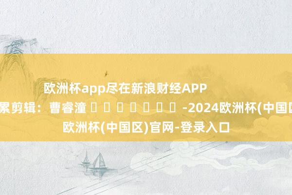 欧洲杯app尽在新浪财经APP            						拖累剪辑：曹睿潼 							-2024欧洲杯(中国区)官网-登录入口