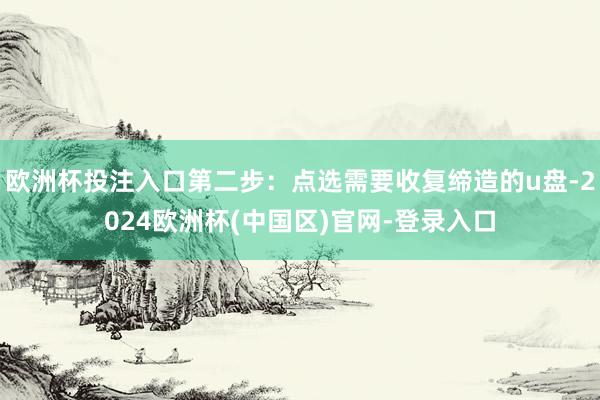 欧洲杯投注入口第二步：点选需要收复缔造的u盘-2024欧洲杯(中国区)官网-登录入口