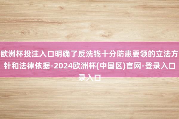 欧洲杯投注入口明确了反洗钱十分防患要领的立法方针和法律依据-2024欧洲杯(中国区)官网-登录入口